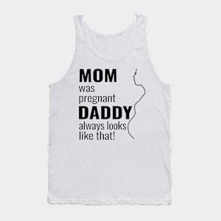 Mom was pregnant - daddy always looks like that Tank Top